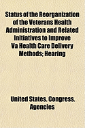 Status of the Reorganization of the Veterans Health Administration and Related Initiatives to Improve Va Health Care Delivery Methods; Hearing