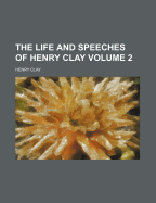 The Life and Speeches of Henry Clay Volume 2