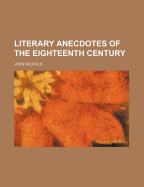 Literary Anecdotes of the Eighteenth Century...