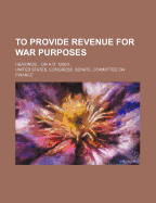 To Provide Revenue for War Purposes; Hearings on H.R. 12863