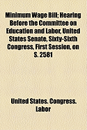 Minimum Wage Bill; Hearing Before the Committee on Education and Labor, United States Senate, Sixty-Sixth Congress, First Session, on S. 2581