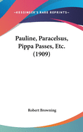 Pauline, Paracelsus, Pippa Passes, Etc. (1909)