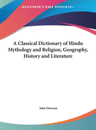 A Classical Dictionary of Hindu Mythology and Religion, Geography, History, and Literature
