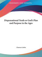 Dispensational Truth or God's Plan and Purpose in the Ages