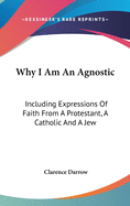 Why I Am an Agnostic: Including Expressions of Faith from a Protestant, a Catholic and a Jew
