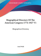 Biographical Directory of the American Congress 1774-1927 V1: Biographical Directory