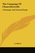 The Campaign of Chancellorsville: A Strategic and Tactical Study
