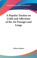 A Popular Treatise on Colds and Affections of the Air Passages and Lungs