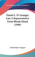 Daniel L. D. Granger, Late a Representative from Rhode Island (1909)