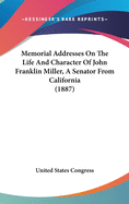 Memorial Addresses on the Life and Character of John Franklin Miller, a Senator from California (1887)