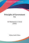 Principles of Government V1: Or Meditations in Exile (1856)