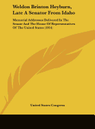 Weldon Brinton Heyburn, Late a Senator from Idaho: Memorial Addresses Delivered in the Senate and the House of Representatives of the United States (1914)