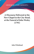 A Discourse Delivered at the New Chapel in the City-Road, at the Funeral of John Wesley (1791)