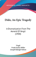 Dido, an Epic Tragedy: A Dramatization from the Aeneid of Vergil (1900)