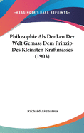 Philosophie ALS Denken Der Welt Gemass Dem Prinzip Des Kleinsten Kraftmasses (1903)