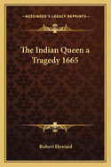 The Indian Queen a Tragedy 1665