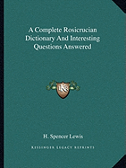 A Complete Rosicrucian Dictionary and Interesting Questions Answered