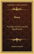 Ibsen: The Man, His Art and His Significance