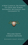 A New Classical Dictionary of Greek and Roman Biography, Mythology and Geography V1