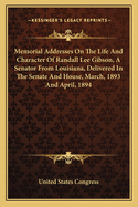 Memorial Addresses on the Life and Character of Randall Lee Memorial Addresses on the Life and Character of Randall Lee Gibson, a Senator from Louisiana, Delivered in the Senate Angibson, a Senator from Louisiana, Delivered in the Senate and House, March,