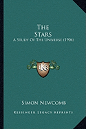 The Stars the Stars: A Study of the Universe (1904) a Study of the Universe (1904)