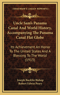 Uncle Sam's Panama Canal and World History, Accompanying the Panama Canal Flat-Globe; Its Achievement an Honor to the United States and a Blessing to the World