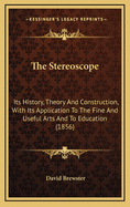 The Stereoscope: Its History, Theory and Construction, with Its Application to the Fine and Useful Arts and to Education (1856)