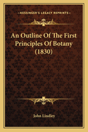 An Outline of the First Principles of Botany (1830) an Outline of the First Principles of Botany (1830)