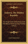 Andorra, the hidden republic; its origin and institutions, and the record of a journey thither
