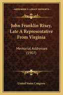 John Franklin Rixey, Late a Representative from Virginia: Memorial Addresses (1907)