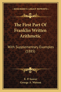 The First Part of Franklin Written Arithmetic: With Supplementary Examples (1885)