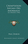 L'Adaptation Sociale Des Anormaux: Les Arrieres (1906)
