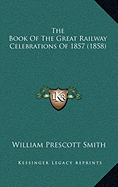 The Book of the Great Railway Celebrations of 1857 (1858)