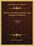 Plea for the Industrious Poor and Strangers, in Sickness Plea for the Industrious Poor and Strangers, in Sickness: An Address (1830) an Address (1830)