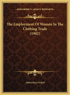 The Employment of Women in the Clothing Trade (1902) the Employment of Women in the Clothing Trade (1902)