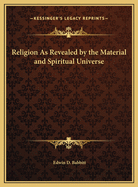 Religion as Revealed by the Material and Spiritual Universe Religion as Revealed by the Material and Spiritual Universe
