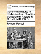 Oeconomia Natur] in Morbis Acutis Et Chronicis Glandularum. Auctore R. Russell, M.D. F.R.S.