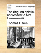 The Ring. an Epistle, Addressed to Mrs. L------------M. ...