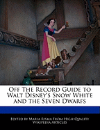 Off the Record Guide to Walt Disney's Snow White and the Seven Dwarfs