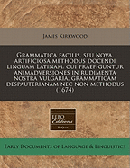 Grammatica Facilis, Seu Nova, Artificiosa Methodus Docendi Linguam Latinam: Cui Praefiguntur Animadversiones in Rudimenta Nostra Vulgaria, Grammaticam Despauterianam NEC Non Methodus (1674)