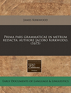 Prima Pars Grammaticae in Metrum Redacta: Authore Jacobo Kirkwodo. (1675)