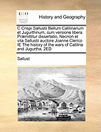 C. Crispi Sallustii Bellum Catilinarium Et Jugurthinum, Cum Versione Libera. Praemittitur Dissertatio, Necnon Et Vita Sallustii Auctore Joanne Clerico. i.e.