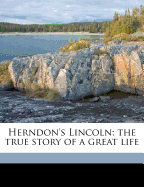 Herndon's Lincoln (Volume 01); The True Story of a Great Life