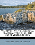 Vaudeville Ventriloquism; A Practical Treatise on the Art of Ventriloquism