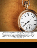 Dictionnaire de Chirurgie: Contenant La Description Anatomique Des Parties Du Corps Humains, Le M Chanisme Des Fonctions, Le Manuel Des Op Rations Chirurgicales .... Hae - Zoo, Volume 2