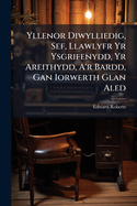 Yllenor Diwylliedig, Sef, Llawlyfr Yr Ysgrifenydd, Yr Areithydd, A'r Bardd, Gan Iorwerth Glan Aled