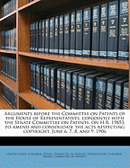 Arguments Before the Committee on Patents of the House of Representatives, Conjointly with the Senate Committee on Patents, on H.R. 19853, to Amend and Consolidate the Acts Respecting Copyright. June 6, 7, 8, and 9, 1906
