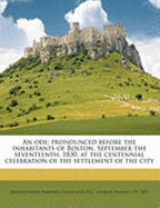 An Ode; Pronounced Before the Inhabitants of Boston, September the Seventeenth, 1830, at the Centennial Celebration of the Settlement of the City
