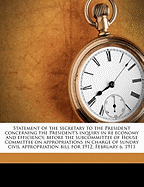 Statement of the Secretary to the President Concerning the President's Inquiry in Re Economy and Efficiency, Before the Subcommittee of House Committee on Appropriations in Charge of Sundry Civil Appropriation Bill for 1912, February 6, 1911