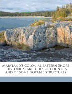 Maryland's Colonial Eastern Shore; Historical Sketches of Counties and of Some Notable Structures